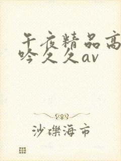 午夜精品高潮呻吟久久av