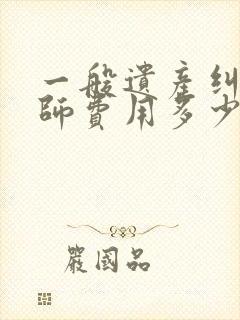 一般遗产纠纷律师费用多少钱封面