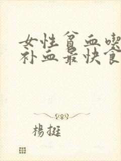 女性贫血吃什么补血最快食补