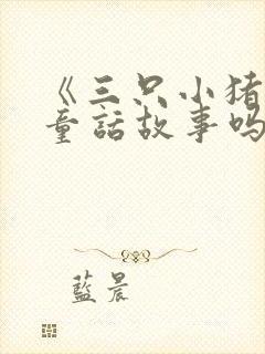 《三只小猪》是童话故事吗