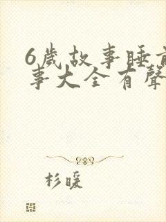6岁故事睡前故事大全有声