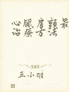 心脏房颤最好的治疗方法