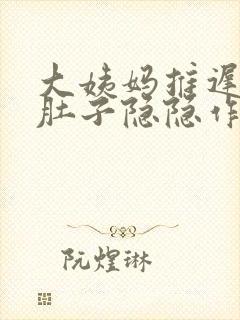 大姨妈推迟九天肚子隐隐作痛