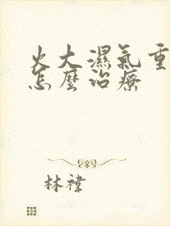 火大湿气重应该怎么治疗
