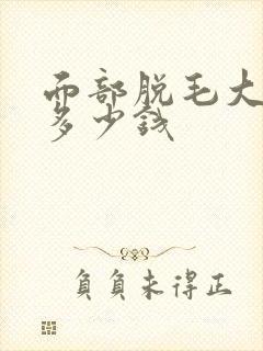 面部脱毛大概要多少钱