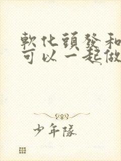 软化头发和染发可以一起做吗