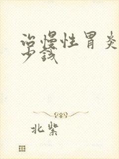 治慢性胃炎要多少钱