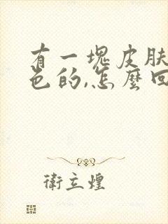 有一块皮肤是白色的,怎么回事