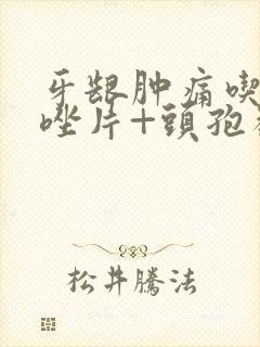 牙龈肿痛吃甲硝唑片+头孢类可以吗