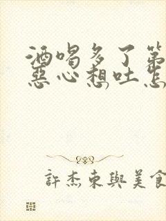酒喝多了第二天恶心想吐怎么解决