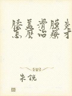 膝盖滑膜炎积液怎么治疗才能够好得快