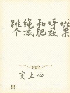 跳绳和呼啦圈哪个减肥效果好