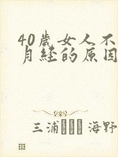 40岁女人不来月经的原因