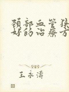 颈部血管狭窄最好的治疗方法是什么
