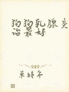 狗狗乳腺炎怎么治最好