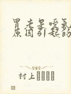 胃老是嗳气什么原因引起的封面