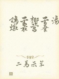 鸽子椰子汤怎么炖最营养