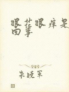 眼花眼痒是怎么回事