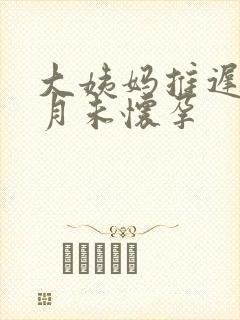 大姨妈推迟半个月未怀孕