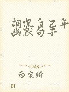 调侃自己年轻的幽默句子