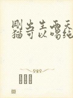 刚出生两天的小猫可以喝纯牛奶吗