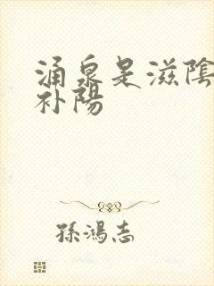 涌泉是滋阴还是补阳