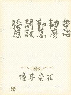 膝关节韧带拉伤应该怎么治疗