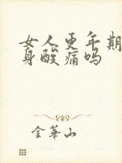 女人更年期会全身酸痛吗