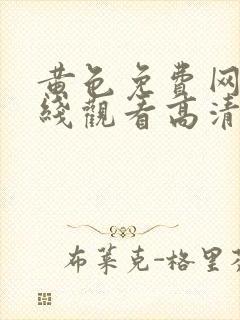 黄色免费网站在线观看高清版