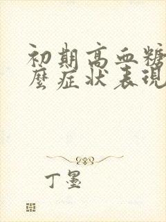 初期高血糖有什么症状表现