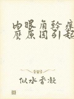 内眼角干痒是什么原因引起