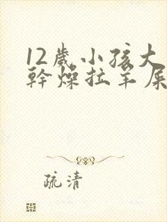 12岁小孩大便干燥拉羊屎蛋怎么办