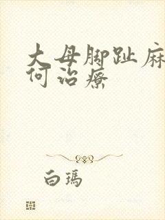 大母脚趾麻木如何治疗