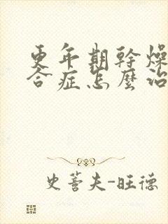 更年期干燥的综合症怎么治疗最好
