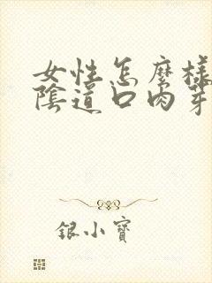 女性怎么样治疗阴道口肉芽
