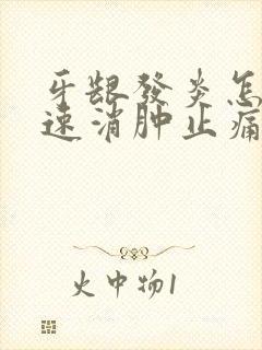 牙龈发炎怎么快速消肿止痛