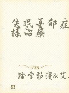 失眠忧郁症怎么样治疗