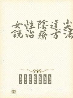 女性阴道尖疣湿锐治疗方法