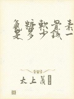 氨糖软骨素价格是多少钱一瓶