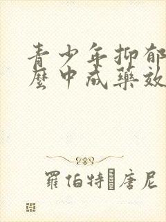 青少年抑郁吃什么中成药效果好