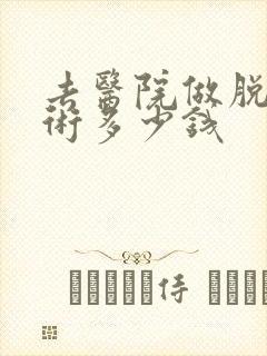 去医院做脱毛手术多少钱