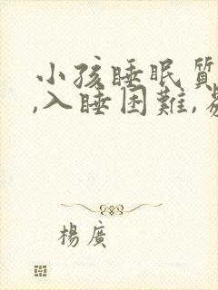 小孩睡眠质量差,入睡困难,易醒