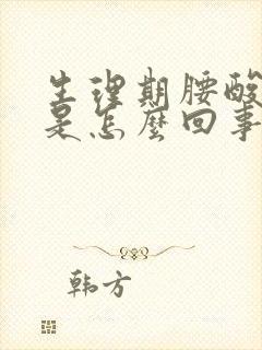 生理期腰酸腿酸是怎么回事