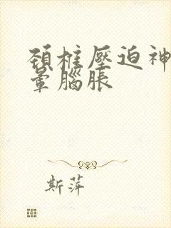颈椎压迫神经头晕脑胀