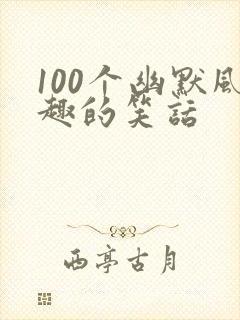 100个幽默风趣的笑话
