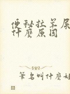 便秘拉羊屎蛋是什么原因