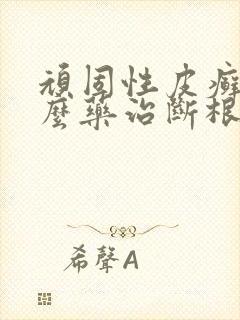 顽固性皮癣用什么药治断根
