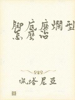 脚底糜烂型脚气怎么治