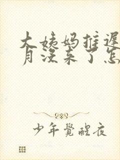 大姨妈推迟半个月没来了怎么回事
