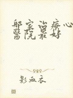 哪家治疗心理症医院最好